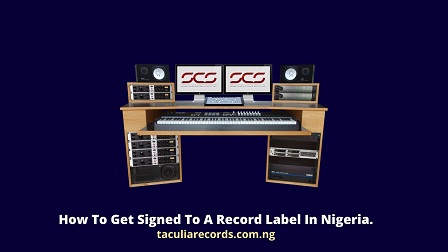How To Get Signed To A Record Label In Nigeria.