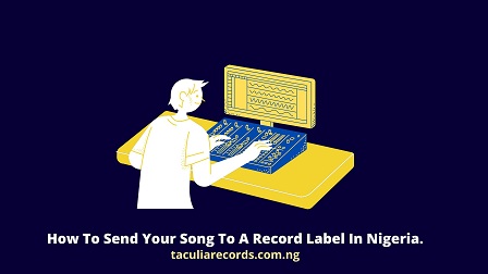 How To Send Your Song To A Record Label In Nigeria.