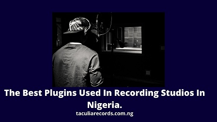 The Best Plugins Used In Recording Studios In Nigeria.