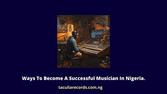 Ways To Become A Successful Musician In Nigeria.