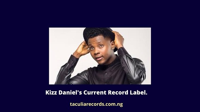 Kizz Daniel's Current Record Label.