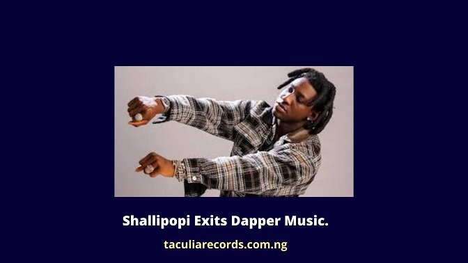 Shallipopi Exits Dapper Music.