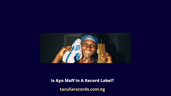 Is Ayo Maff In A Record Label