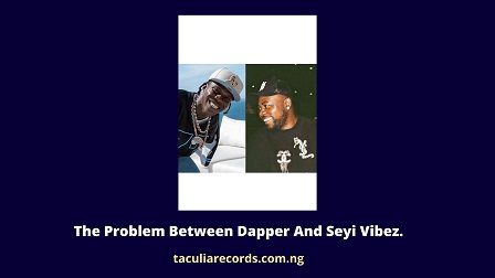 The Problem Between Dapper And Seyi Vibez.