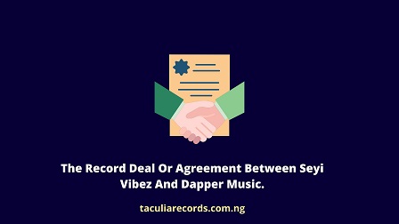 The Record Deal Or Agreement Between Seyi Vibez And Dapper Music.